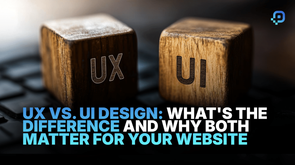 UX vs. UI Design: What’s the Difference and Why Both Matter for Your Website